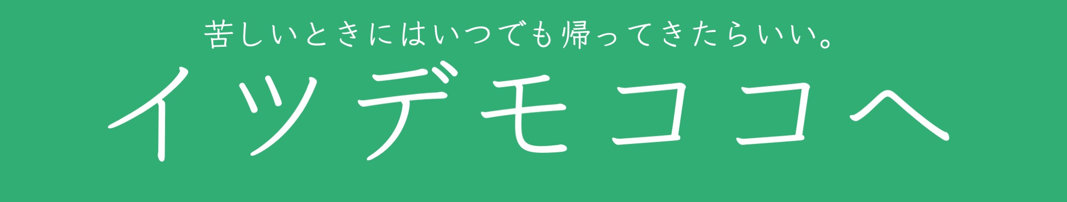 イツデモココへ